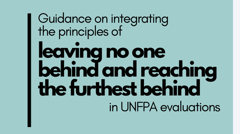 Guidance on integrating the principles of leaving no one behind and reaching the furthest behind in UNFPA evaluations Guidance on integrating the principles of leaving no one behind and reaching the furthest behind in UNFPA evaluations