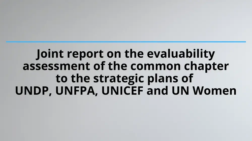Joint report on the evaluability assessment of the common chapter to the strategic plans of UNDP, UNFPA, UNICEF and UN Women